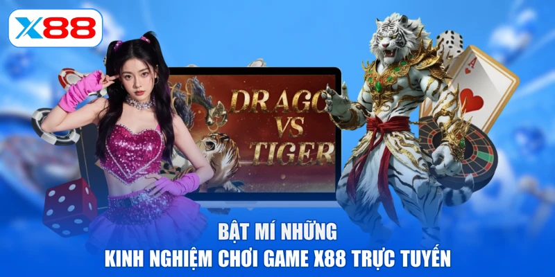 Bật mí những kinh nghiệm chơi game X88 trực tuyến