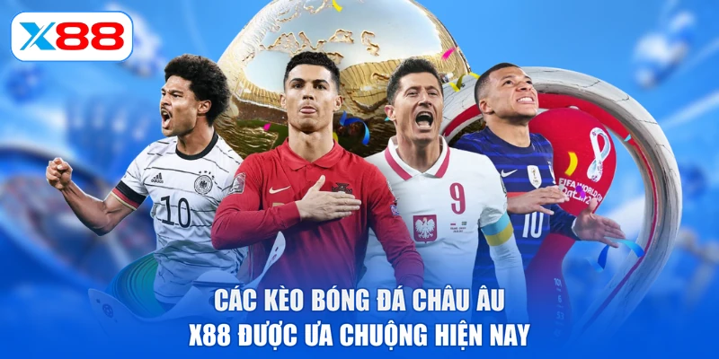 Các kèo bóng đá châu Âu X88 được ưa chuộng hiện nay