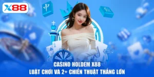 Casino Holdem X88 | Luật Chơi Và 2+ Chiến Thuật Thắng Lớn