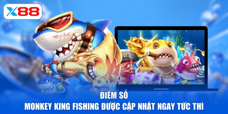 Điểm số Monkey King Fishing được cập nhật ngay tức thì
