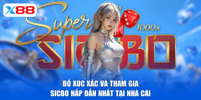 Đổ xúc xắc và tham gia Sicbo hấp dẫn nhất tại nhà cái
