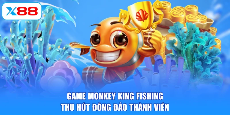 Game Monkey King Fishing thu hút đông đảo thành viên