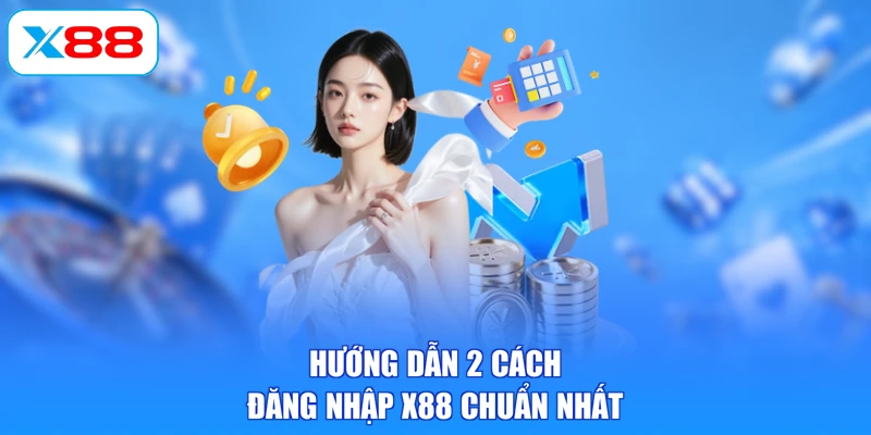 Hướng dẫn 2 cách đăng nhập X88 chuẩn nhất