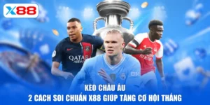 Kèo Châu Âu | 2 Cách Soi Chuẩn X88 Giúp Tăng Cơ Hội Thắng