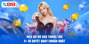 Mẹo Nổ Hũ X88 Thắng Lớn | 4+ Bí Quyết Quay Chuẩn Nhất