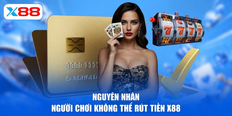 Nguyên nhân người chơi không thể rút tiền X88