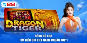 Rồng Hổ X88 | Tìm Hiểu Chi Tiết Game Chuẩn TOP 1