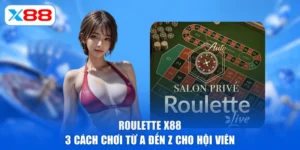 Roulette X88 | 3 Cách Chơi Từ A Đến Z Cho Hội Viên