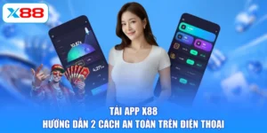 Tải App X88 | Hướng Dẫn 2 Cách An Toàn Trên Điện Thoại