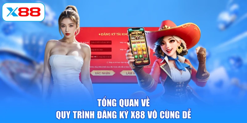 Tổng quan về quy trình đăng ký X88 vô cùng dễ